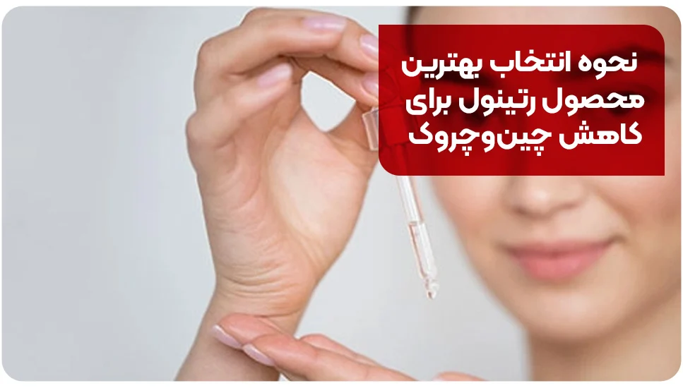 نحوه انتخاب بهترین محصول رتینول برای کاهش چینوچروک