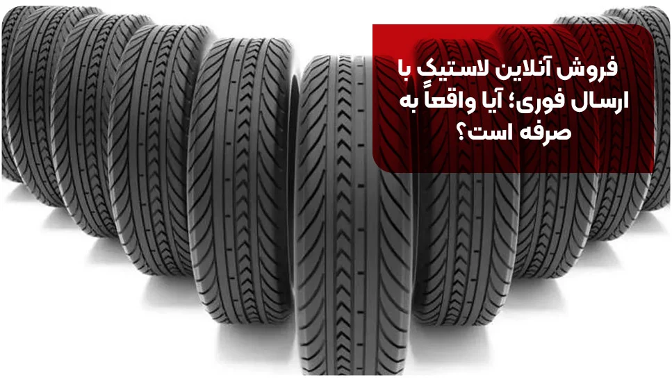 فروش آنلاین لاستیک با ارسال فوری؛ آیا واقعاً به‌صرفه است؟